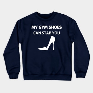 My Gym Shoes Can Stab You Crewneck Sweatshirt